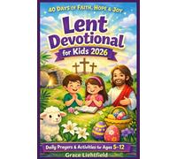 Lent Devotional for Kids 2026: 40 Days of Prayer, Bible Stories, and Faith-Building Lessons from Ash Wednesday to Easter