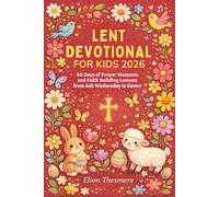 LENT DEVOTIONAL FOR KIDS 2026: 40 Days of Prayer Moments and Faith Building Lessons from Ash Wednesday to Easter