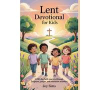 Lent Devotional for Kids: A 40-Day Faith Journey Through Scripture, Prayer, and Interactive Activities