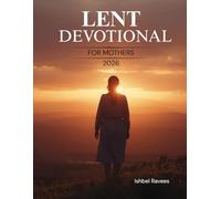 Lent Devotional for Mothers 2026: A 40-Day Lenten Journey of Faith, Hope, and Presence for Women Navigating Life’s Quiet and Sacred Seasons