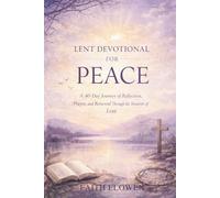 LENT DEVOTIONAL FOR PEACE: A 40-Day Journey of Reflection, Prayer, and Renewal Through the Season of Lent: 1 (LENT DEVOTIONAL SERIES)