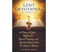 LENT DEVOTIONAL FOR WOMEN 2026: 40 Days of Quiet Reflection, Sacred Healing, and Spiritual Renewal for the Modern Woman.