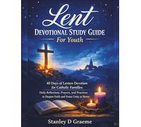 Lent Devotional Study Guide For Youth: 40 Days of Lenten Devotion for Catholic Families: Daily Reflections, Prayers, and Practices to Deepen Faith and Foster Unity at Home