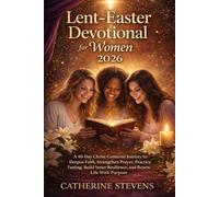 Lent-Easter Devotional for Women 2026: A 40-Day Christ-Centered Journey to Deepen Faith, Strengthen Prayer, Practice Fasting, Build Inner Resilience, and Renew Life With Purpose