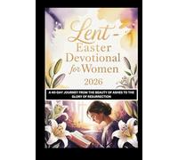 Lent Easter Devotional For Women 2026: A 40-Day Journey from the Beauty of Ashes to the Glory of Resurrection