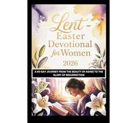 Lent Easter Devotional For Women 2026: A 40-Day Journey from the Beauty of Ashes to the Glory of Resurrection