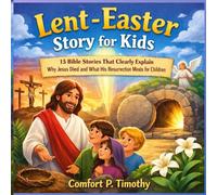Lent-Easter Story for Kids: 15 Bible Stories That Clearly Explain Why Jesus Died and What His Resurrection Means for Children