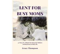 Lent For Busy Moms: 40 Days of 5-Minute Devotions for Mothers Seeking Jesus in Daily Life