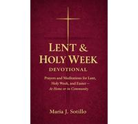 Lent & Holy Week Devotional: Prayers and Meditations for Lent, Holy Week, and Easter with Scripture, Guided Reflections, and Intentions - At Home or in Community