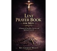Lent Prayer Book for Men: A Season of Sacrifice, Service, and Spiritual Growth