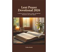 Lent prayer devotional 2026: A 40 day journey of prayers,grace,and spiritual renewal for the Lenten season