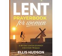 Lent Prayerbook For Women: A 40-Day Lenten Journey for Every Woman (Intentional Lent Prayer Guides)