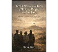Lent Told Through the Eyes of Ordinary People Who Met Jesus: 40 Days of Witnessing the Way to the Cross