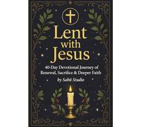Lent with Jesus: 40 Days of Renewal, Sacrifice & Deeper Faith.