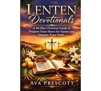 Lenten Devotionals: A 40 Days Christian guide to Prepare Your Heart for Easter and Deepen Your Faith