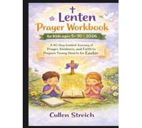 Lenten Prayer Workbook for Kids ages 5 -10 2026: A 40-Day Guided Journey of Prayers, Kindness, and Faith to Prepare Young Hearts for Easter