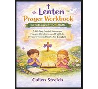 Lenten Prayer Workbook for Kids ages 5 -10 2026: A 40-Day Guided Journey of Prayers, Kindness, and Faith to Prepare Young Hearts for Easter