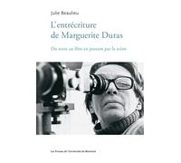 L'entrécriture de Marguerite Duras: Du texte au film en passant par la scène