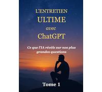 L'ENTRETIEN ULTIME avec ChatGPT: Ce que l’IA ChatGPT révèle sur nos plus grandes questions