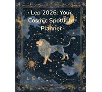 Leo 2026: Your Cosmic Spotlight Planne: Your Personal 2026 Astrology Blueprint for Reinvention, Wealth & Creative Mastery