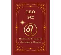 Leo 2027 Agenda Astrológica y Diario de Chakras: Guía anual con horóscopo semanal, fases lunares, afirmaciones y preguntas de reflexión