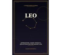 Leo: A Guided Zodiac Journal - Reflections, Affirmations & Cosmic Wisdom for the Radiant Lion
