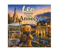 Leo ad Annecy: N°8 - Una giornata magica tra lago e montagne (Leo l’orsacchiotto visita la Francia)