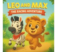 Leo and Max The Racing Adventure A Fast-Paced Story for Little Explorers: A Roaring Tale of Friendship and Fun A Wild Race for Friendship and Fun! Learn to Race and Share with Leo and Max