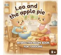 Leo and the apple pie: Interactive recipe book for toddlers - 2+ (The Adventures of Little Leo and other books for toddlers)