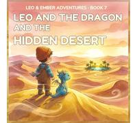 LEO AND THE DRAGON AND THE HIDDEN DESERT: A Magical Adventure About Courage, Patience, and Taking One Step at a Time.: 7 (LEO & EMBER ADVENTURES)