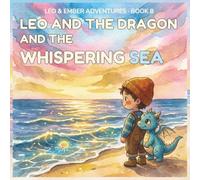 LEO AND THE DRAGON AND THE WHISPERING SEA: A Magical Adventure About Listening, Patience, and Understanding: 8 (LEO & EMBER ADVENTURES)