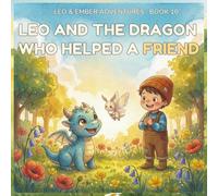 LEO AND THE DRAGON WHO HELPED A FRIEND: A Heartwarming Adventure About Kindness, Empathy, and Finding Courage Together: 10 (LEO & EMBER ADVENTURES)