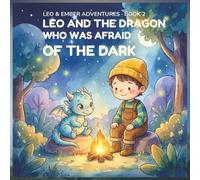 LEO AND THE DRAGON WHO WAS AFRAID OF THE DARK: When night falls, the world feels very big-and a little dragon feels very small. Can courage still glow when the lights go out? (LEO & EMBER ADVENTURES)
