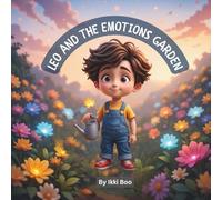 Leo and the Emotions Garden: A Heartwarming Storybook to Help Children Understand Feelings, Build Emotional Intelligence, and Grow Confidence Through SEL and Mindfulness (Leo's Emotional Journey)