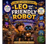Leo and the Friendly Robot: A STEM Robotics Adventure About Kindness, Helping Others, and Big Feelings | Children's Picture Book Ages 3-8 (Leo the Little Inventor)