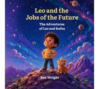 Leo and the Jobs of the Future: A Journey with Rufus to Discover What You Want to Be When You Grow Up (The Adventures of Leo and Rufus)