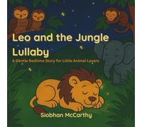 Leo and the Jungle Lullaby: A Gentle Bedtime Story for Little Animal Lovers: A sweet and soothing jungle adventure for ages 2-6, perfect for bedtime reading and early learning (Bedtime Stories)