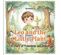Leo and The Little Plant: A Story of Friendship and Growth, A Heartwarming Children’s Story About Nature, Responsibility, and Caring for the Earth | Kids Picture Book Ages 3-7