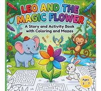 Leo and the Magic Flower: A Story and Activity Book with Coloring and Mazes for Kids Ages 3-7: A Heartwarming Tale of Kindness and Friendship