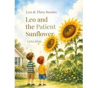 Leo and the Patient Sunflower: A Gentle Story About Patience, Kindness, and Growing One Small Step at a Time (Leo & Theo Adventures)