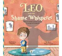 Leo and the Shame Whisperer | A day of mistakes and Leo’s journey to courage and compassion: Picture storybook helping kids build resilience, self-worth and a kinder inner voice