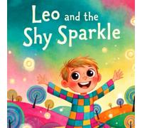 Leo and the Shy Sparkle: A Heartwarming Story About the Magic of Friendship and Overcoming Shyness