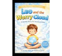 Leo and the Worry Cloud: A Gentle Story for Anxious Kids: Overcoming Worries, Calming Fears, and Finding Peace. (Little Big Feelings - Leo’s Stories)