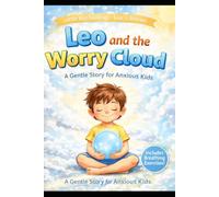 Leo and the Worry Cloud: A Gentle Story for Anxious Kids: Overcoming Worries, Calming Fears, and Finding Peace. (Little Big Feelings - Leo’s Stories)