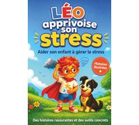 Léo apprivoise son stress: Livre pour enfants de 6 à 10 ans : histoires rassurantes, conseils et outils simples pour apprivoiser le stress, l’anxiété ... du quotidien (les aventures de Léo et Louise)
