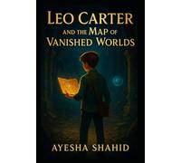 Leo Carter and the Map of Vanished Worlds: A Magical Adventure Through Lost Lands and Ancient Secrets (The Magical Missions of Leo Carter)