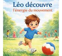 Léo découvre : L’énergie du mouvement: Une histoire douce pour apprendre à bouger et prendre confiance - Livre illustré pour enfants 3 à 6 ans