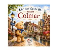 Leo der Bär besucht Colmar: N°12 - ein farbenfrohes elsässisches Abenteuer! (Leo der kleine Bär besucht Frankreich)