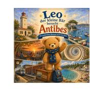 Leo der kleine Bär besucht Antibes: N°6 - Ein wunderschönes Abenteuer an der Côte d’Azur (Leo der kleine Bär besucht Frankreich)