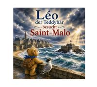 Léo der kleine Bär in Saint-Malo: N°13 - Léo der kleine Bär und Fendvent die Möwe erkunden Mauern, Freibeuter und Strände der Malouiner Stadt - ... Jahre (Leo der kleine Bär besucht Frankreich)